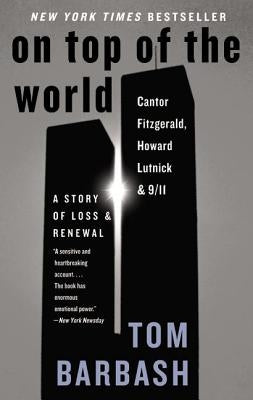 On Top of the World: Cantor Fitzgerald, Howard Lutnick, and 9/11: A Story of Loss and Renewal by Barbash, Tom