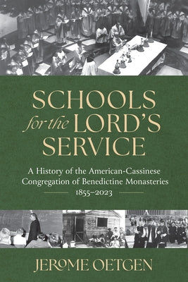 Schools for the Lord's Service: A History of the American-Cassinese Congregation of Benedictine Monasteries 1855-2023 by Oetgen, Jerome