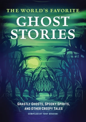 The World's Favorite Ghost Stories: Ghastly Ghosts, Spooky Spirits, and Other Creepy Tales by Brueski, Tony