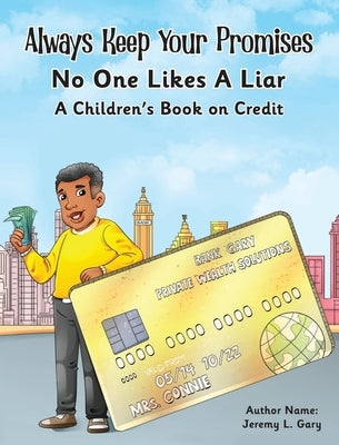 Always Keep Your Promises No One Likes A Liar: A Children's Book On Credit by Gary, Jeremy L.