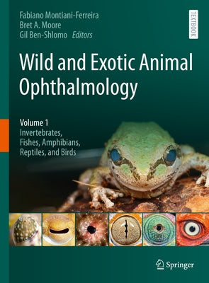 Wild and Exotic Animal Ophthalmology: Volume 1: Invertebrates, Fishes, Amphibians, Reptiles, and Birds by Montiani-Ferreira, Fabiano