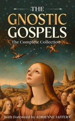 The Gnostic Gospels: The Complete Collection (The Gospel of Mary Magdalene, Judas, Thomas, Phillip, Truth) by Jaffery, Adrienne