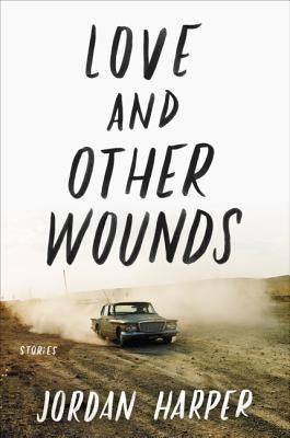 Love and Other Wounds: Stories by Harper, Jordan