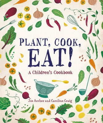 Plant, Cook, Eat!: A Children's Cookbook by Archer, Joe