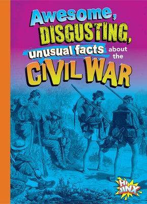 Awesome, Disgusting, Unusual Facts about the Civil War by Bearce, Stephanie