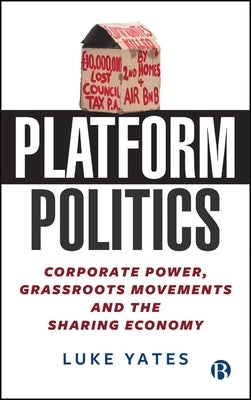 Platform Politics: Corporate Power, Grassroots Movements and the Sharing Economy by Yates, Luke