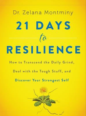 21 Days to Resilience: How to Transcend the Daily Grind, Deal with the Tough Stuff, and Discover Your Strongest Self by Montminy, Zelana