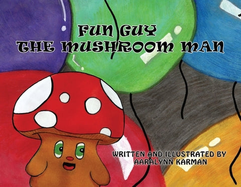 Fun Guy the Mushroom Man by Karman, Aaralynn