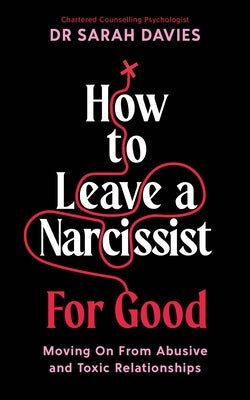 How to Leave a Narcissist ... for Good: Moving on from Abusive and Toxic Relationships by Davies, Sarah