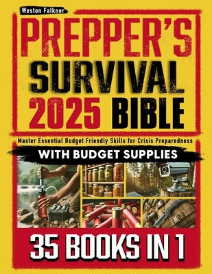 Prepper's Survival Master Bible 35 in 1: The Complete Guide to Solar Power, Water Purification, Long-Term Food Storage with Step-by-Step Projects for by Falkner, Weston