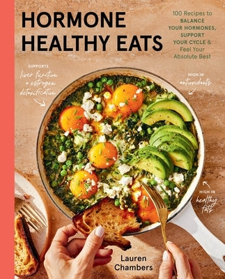Hormone Healthy Eats: 100 Recipes to Balance Your Hormones, Support Your Cycle, and Feel Your Absolute Best by Chambers, Lauren