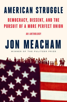 American Struggle: Democracy, Dissent, and the Pursuit of a More Perfect Union: An Anthology by Meacham, Jon