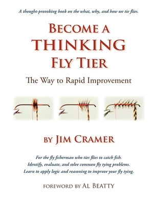 Become a Thinking Fly Tier: The Way to Rapid Improvement by Cramer, James J.