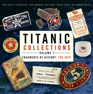 Titanic Collections Volume 1: Fragments of History: The Ship Volume 1 by Beatty, Mike