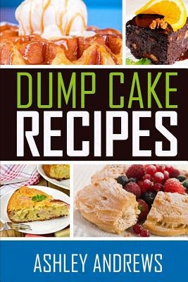 Dump Cake Recipes: The Simple and Easy Dump Cake Cookbook by Andrews, Ashley