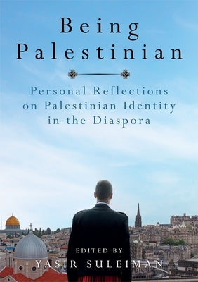 Being Palestinian: Personal Reflections on Palestinian Identity in the Diaspora by Suleiman, Yasir