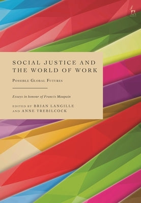 Social Justice and the World of Work: Possible Global Futures by Langille, Brian