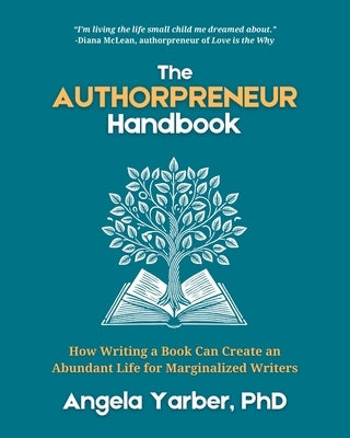 The Authorpreneur Handbook: How Writing a Book Can Create an Abundant Life for Marginalized Writers by Yarber, Angela