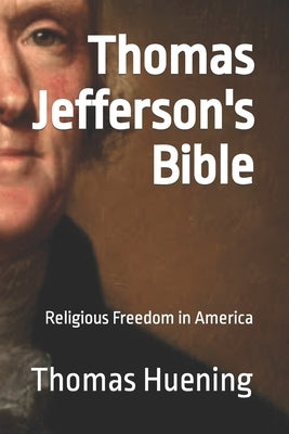 Thomas Jefferson's Bible: Religious Freedom in America by Huening, Thomas