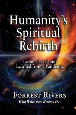 Humanity's Spiritual Rebirth: Lessons Lived and Learned from a Pandemic by Rivers, Forrest