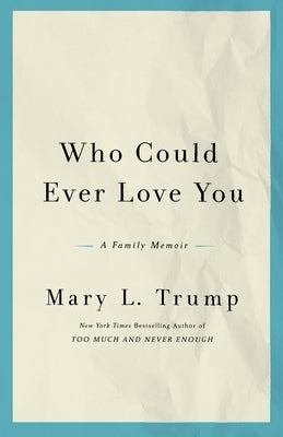 Who Could Ever Love You: A Family Memoir by Trump, Mary L.