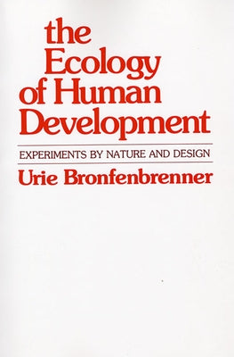 The Ecology of Human Development: Experiments by Nature and Design by Bronfenbrenner, Urie