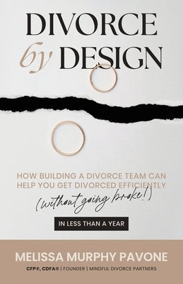 Divorce By Design: How building a divorce team can help you get divorced efficiently (without going broke!) in less than a year by Pavone Cfp(r) Cdfa(r), Melissa Murphy