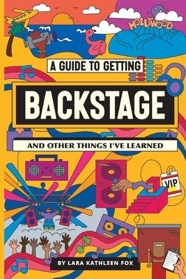 A Guide To Getting Backstage (And Other Things I've Learned) by Fox, Lara