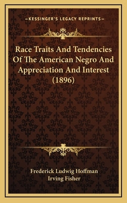 Race Traits And Tendencies Of The American Negro And Appreciation And Interest (1896) by Hoffman, Frederick Ludwig