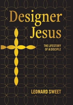 Designer Jesus: The Lifestory of a Disciple by Sweet, Leonard