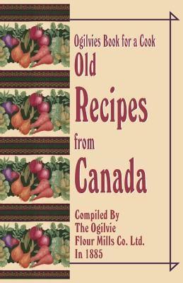 Ogilvies Book for a Cook: Old Recipes from Canada by Ogilvie Flour Mills Co Ltd