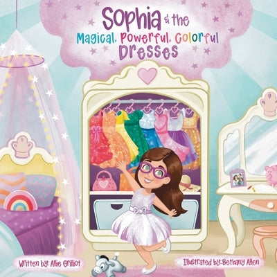 Sophia & the Magical, Powerful, Colorful Dresses by Grilliot, Allie