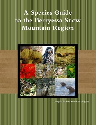 A Species Guide for the Berryessa Snow Mountain Region by For Tuleyome, Compiled Mary K. Hanson