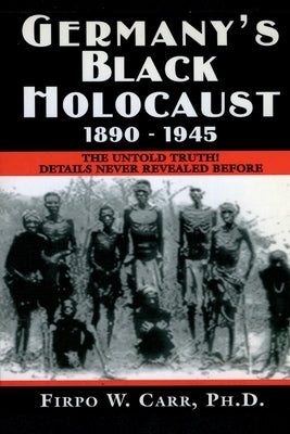 Germany's Black Holocaust: 1890-1945: Details Never Before Revealed! by Carr, Firpo