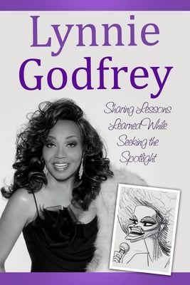 Lynnie Godfrey: Sharing Lessons Learned While Seeking the Spotlight by Godfrey, Lynnie