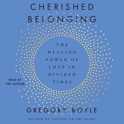 Cherished Belonging: The Healing Power of Love in Divided Times by Boyle, Gregory