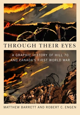 Through Their Eyes: A Graphic History of Hill 70 and Canada's First World War by Barrett, Matthew