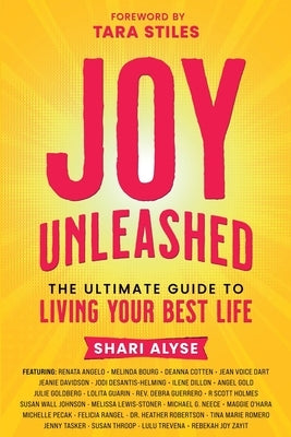 Joy Unleashed: The Ultimate Guide to Living Your Best Life by Alyse, Shari