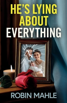 He's Lying About Everything: A totally addictive psychological thriller full of twists by Mahle, Robin