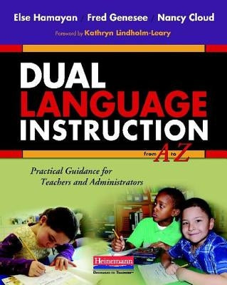Dual Language Instruction from A to Z: Practical Guidance for Teachers and Administrators by Hamayan, Else