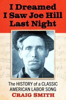 I Dreamed I Saw Joe Hill Last Night: The History of a Classic American Labor Song by Smith, Craig