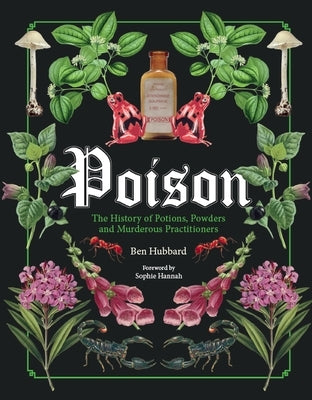 Poison: The History of Potions, Powders and Murderous Practitioners by Hannah, Sophie