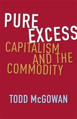 Pure Excess: Capitalism and the Commodity by McGowan, Todd