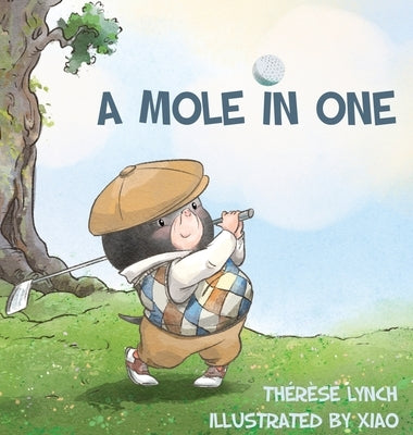 A Mole in One: How a little hero found his place in the world of golf. by Lynch, Therese