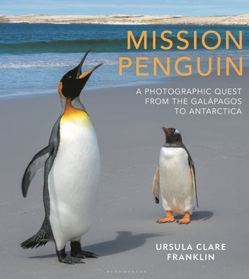 Mission Penguin: A Photographic Quest from the Galápagos to Antarctica by Franklin, Ursula Clare