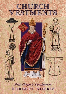 Church Vestments: Their Origin and Development by Norris, Herbert