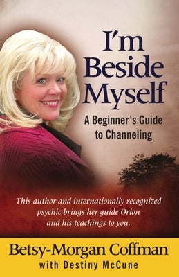 I'm Beside Myself!: A Beginner's Guide to Channeling by Coffman, Betsy-Morgan