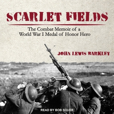 Scarlet Fields Lib/E: The Combat Memoir of a World War I Medal of Honor Hero by Barkley, John Lewis