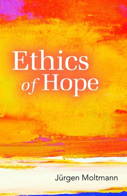 Ethics of Hope by Moltmann, Jurgen
