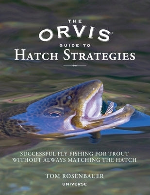 The Orvis Guide to Hatch Strategies: Successful Fly Fishing for Trout Without Always Matching the Hatch by Rosenbauer, Tom